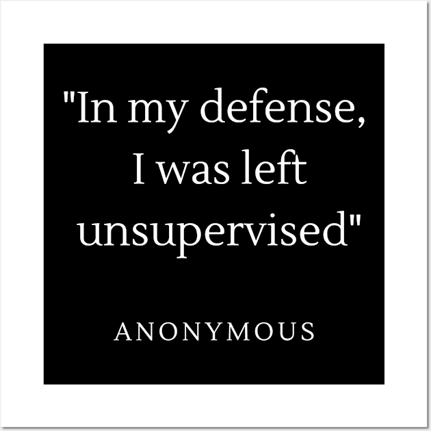 In my defense, I was left unsupervised. Wall Art by Exclusive Tee Shirts